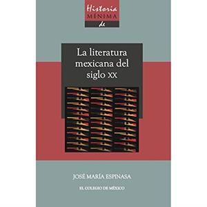 HISTORIA MÍNIMA DE LA LITERATURA MEXICANA EN EL SIGLO XX | 9786074628128 | ESPINASA, JOSÉ MARÍA