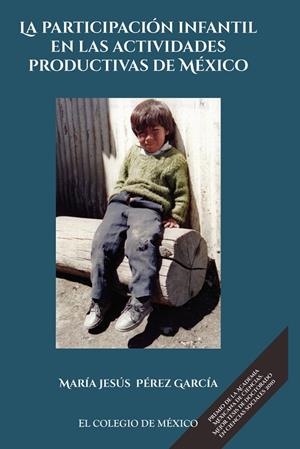 PARTICIPACIÓN INFANTIL EN LAS ACTIVIDADES PRODUCTIVAS DE MÉXICO, LA | 9786076281994 | PÉREZ GARCÍA, MARÍA JESÚS