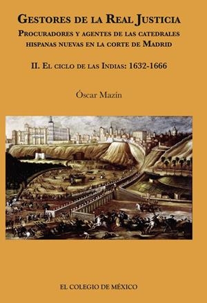 GESTORES DE LA REAL JUSTICIA. PROCURADORES Y AGENTES DE LAS CATEDRALES HISPANAS NUEVAS EN LA CORTE DE MADRID | 9786076282052 | MAZÍN, ÓSCAR