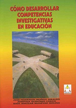 CÓMO DESARROLLAR COMPETENCIAS INVESTIGATIVAS EN EDUCACIÓN | 9789582006198 | MUÑOZ GIRALDO, JOSÉ FEDERMAN