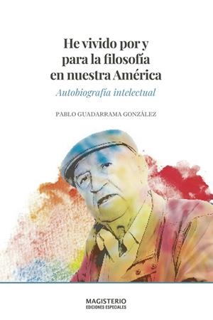HE VIVIDO POR Y PARA LA FILOSOFÍA EN NUESTRA AMÉRICA | 9789582014780 | GUADARRAMA GONZÁLEZ, PABLO