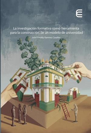 INVESTIGACIÓN FORMATIVA COMO HERRAMIENTA PARA LA CONSTRUCCIÓN DE UN MODELO DE UNIVERSIDAD, LA | 9789587603835 | RAMÍREZ CASALLAS, JOHN FREDDY