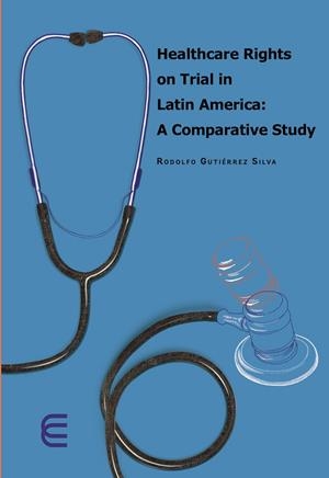 HEALTHCARE RIGHTS ON TRIAL IN LATIN AMERICA: A COMPARATIVE STUDY | 9789587604771 | GUTIÉRREZ SILVA, RODOLFO