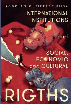 INTERNATIONAL INSTITUTIONS AND SOCIAL, ECONOMIC AND CULTURAL RIGHTS | 9789587602746 | GUTIÉRREZ SILVA, RODOLFO
