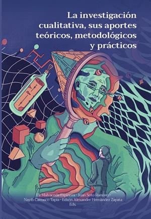 INVESTIGACIÓN CUALITATIVA, SUS APORTES TEÓRICOS, METODOLÓGICOS Y PRÁCTICOS, LA | 9789587604252