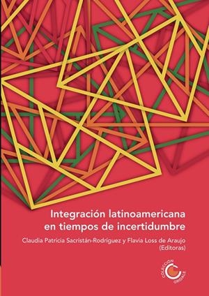INTEGRACIÓN LATINOAMERICANA EN TIEMPOS DE INCERTIDUMBRE | 9789587603798 | SACRISTÁN RODRÍGUEZ, CLAUDIA PATRICIA