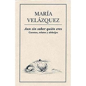 AUN SIN SABER QUIÉN ERES. CUENTOS, RELATOS Y ALEBRIJES | 9789686567281 | VELÁZQUEZ, MARÍA