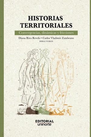 HISTORIAS TERRITORIALES : CONVERGENCIAS, DINÁMICAS Y FRICCIONES | 9789587895636 | RICO REVELO, DIANA