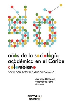 CINCUENTA AÑOS DE LA SOCIOLOGÍA ACADÉMICA EN EL CARIBE COLOMBIANO | 9789587893250 | VEGA CASANOVA, JAIR