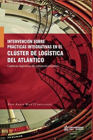 INTERVENCIÓN SOBRE PRÁCTICAS INTEGRATIVAS EN EL CLÚSTER DE LOGÍSTICA DEL ATLÁNTICO | 9789587419689 | AMAYA MIER, RENÉ