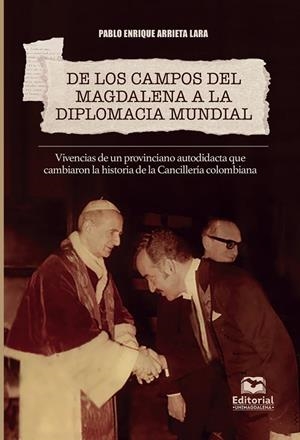 DE LOS CAMPOS DEL MAGDALENA A LA DIPLOMACIA MUNDIAL | 9789587464528 | ARRIETA LARA, PABLO ENRIQUE