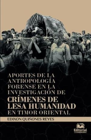 APORTES DE LA ANTROPOLOGÍA FORENSE EN LA INVESTIGACIÓN DE CRÍMENES DE LESA HUMANIDAD EN TIMOR ORIENTAL | 9789587462234 | QUIÑONES REYES, EDIXON