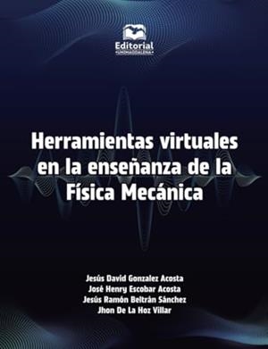 HERRAMIENTAS VIRTUALES EN LA ENSEÑANZA DE LA FÍSICA MECÁNICA | 9789587466805 | GONZÁLEZ ACOSTA, JESÚS DAVID