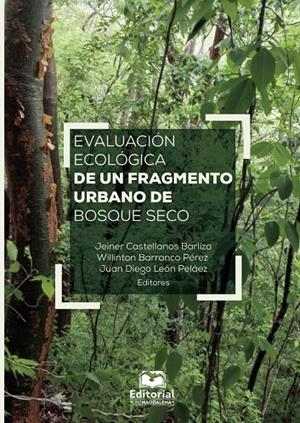 EVALUACIÓN ECOLÓGICA DE UN FRAGMENTO URBANO DE BOSQUE SECO | 9789587462128
