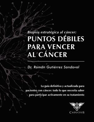 BIOPSIA ESTRATÉGICA AL CÁNCER : PUNTOS DÉBILES PARA VENCER AL CÁNCER | 9786125170125 | GUTIÉRREZ SANDOVAL, RAMÓN