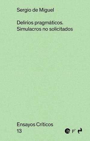 DELIRIOS PRAGMÁTICOS. SIMULACROS NO SOLICITADOS | 9791387634230 | DE MIGUEL, SERGIO