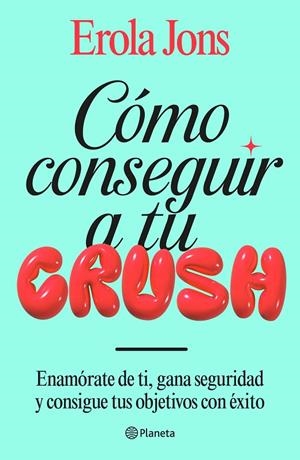 CÓMO CONSEGUIR A TU CRUSH | 9788408315650 | JONS, EROLA