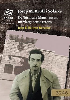 JOSEP M. BRULL I SOLARES. DE TORTOSA A MAUTHAUSEN, UN VIATGE SENSE RETORN | 9788410259775 | BELTRAN REVERTER, JOAN BAPTISTE