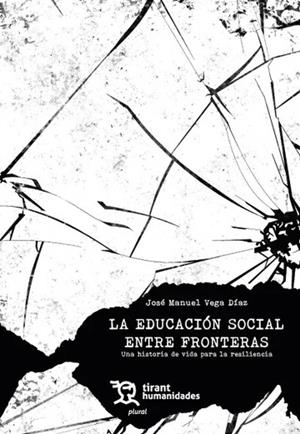 EDUCACIÓN SOCIAL ENTRE FRONTERAS, LA : UNA HISTORIA DE VIDA PARA LA RESILIENCIA | 9788410815704 | VEGA DÍAZ, JOSÉ MANUEL