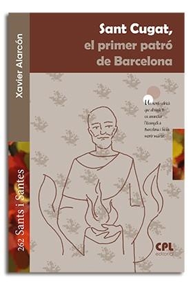 SANT CUGAT, EL PRIMER PATRÓ DE BARCELONA | 9788491651314 | ALARCÓN CAMPDEPADRÓS, XAVIER