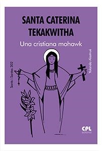 SANTA CATERINA TEKAKWITHA. UNA CRISTIANA MOHAWK | 9788491656470 | ALASTRUÉ CLOTET, YOLANDA