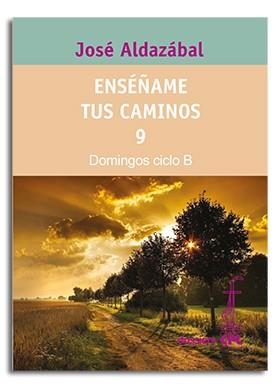 ENSÉÑAME TUS CAMINOS 9. DOMINGOS CICLO B | 9788498050691 | ALDAZÁBAL LARRAÑAGA, JOSÉ