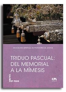 TRIDUO PASCUAL : DEL MEMORIAL A LA MÍMESIS | 9788491656388 | ASOCIACIÓN ESPAÑOLA DE PROFESORES DE LITURGIA