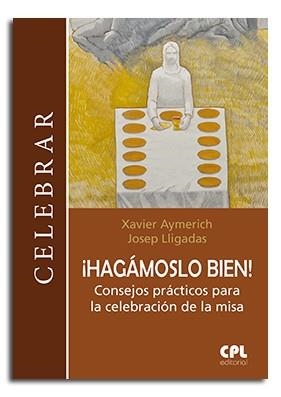 HAGÁMOSLO BIEN!. CONSEJOS PRÁCTICOS PARA LA CELEB.DE LA MISA | 9788491651475 | AYMERICH I MIÑARRO, XAVIER / LLIGADAS VENDRELL, JOSEP