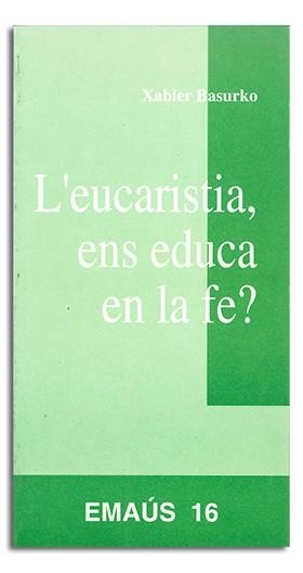 EUCARISTIA, ENS EDUCA EN LA FE?, L' | 9788474673401 | BASURKO ULAZIA, XABIER