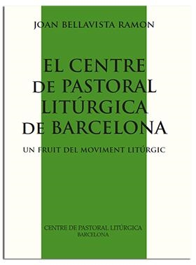 CENTRE DE PASTORAL LITÚRGICA DE BARCELONA | 9788498054279 | BELLAVISTA RAMON, JOAN