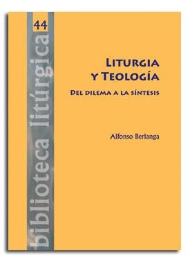 LITURGIA Y TEOLOGÍA. DEL DILEMA A LA SÍNTESIS | 9788498056129 | BERLANGA GAONA, ALFONSO