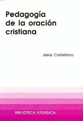 PEDAGOGÍA DE LA ORACIÓN CRISTIANA | 9788474673654 | CASTELLANO CERVERA, JESÚS