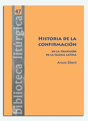 HISTORIA DE LA CONFIRMACIÓN EN LA TRADICIÓN DE LA IGLESIA LATINA | 9788498058543 | ELBERTI, ARTURO