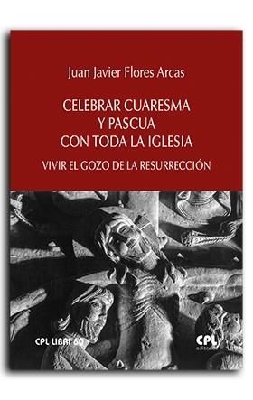 CELEBRAR CUARESMA Y PASCUA CON TODA LA IGLESIA | 9788491656074 | FLORES ARCAS, JUAN JAVIER