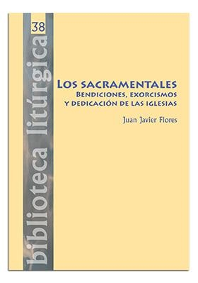 SACRAMENTALES, LOS. BENDICIONES, EXORCISMOS Y DEDICACIÓN DE LAS IGLESIAS | 9788498053951 | FLORES ARCAS, JUAN JAVIER