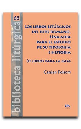 LIBROS LITÚRGICOS DEL RITO ROMANO, LOS. UNA GUÍA PARA EL ESTUDIO DE SU TIPOLOGÍA E HISTORIA | 9788491655817 | FOLSOM, CASSIAN O. S. B.
