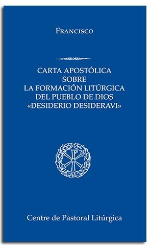 DESIDERIO DESIDERAVI.CARTA APOSTÓLICA SOBRE LA FORMACIÓN LITÚRGICA DEL PUEBLO DE DIOS | 9788491655336 | PAPA FRANCISCO