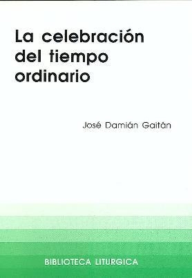 CELEBRACIÓN DEL TIEMPO ORDINARIO, LA | 9788474672909 | GAITÁN DE ROJAS, JOSÉ DAMIÁN