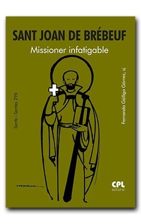 SANT JOAN DE BRÉBEUF. MISSIONER INFATIGABLE | 9788491655985 | GÁLLIGO GÓMEZ, FERNANDO