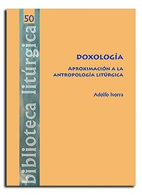 DOXOLOGÍA. APROXIMACIÓN A LA ANTROPOLOGÍA LITÚRGICA | 9788498059083 | IVORRA ROBLA, ADOLFO