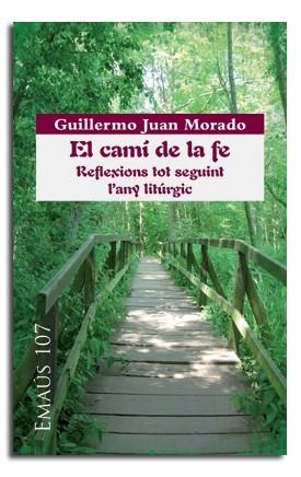 CAMÍ DE LA FE, EL. REFLEXIONS TOT SEGUINT L'ANY LITÚRGIC | 9788498056075 | JUAN MORADO, GUILLERMO