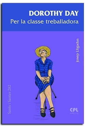 DOROTHY DAY. PER LA CLASSE TREBALLADORA | 9788491654421 | LLIGADAS VENDRELL, JOSEP