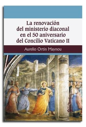 RENOVACIÓN DEL MINISTERIO DIACONAL EN EL 50 ANIVERSARIO DEL CONCILIO, LA | 9788498057515 | ORTÍN MAYNOU, AURELIO
