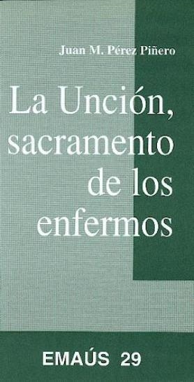 UNCIÓN, SACRAMENTO DE LOS ENFERMOS, LA | 9788474674644 | PÉREZ PIÑERO, JUAN M.