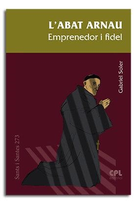 ABAT ARNAU, L'. EMPRENEDOR I FIDEL | 9788491652847 | SOLER I VILLEGAS, GABRIEL