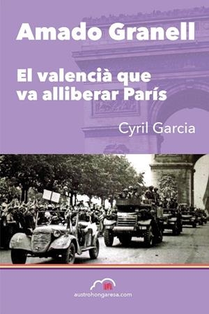 AMADO GRANELL. EL VALENCIÀ QUE VA ALLIBERAR PARÍS | 9788494519116 | GARCIA, CYRIL