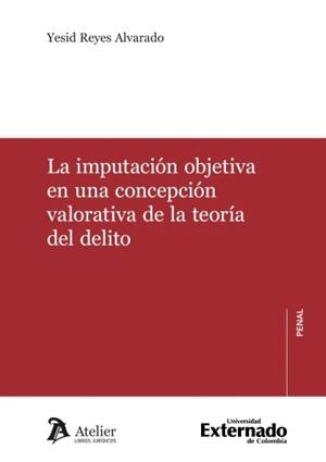 IMPUTACIÓN OBJETIVA EN UNA CONCEPCIÓN VALORATIVA DE LA TEORÍA DEL DELITO, LA | 9791388096525 | REYES ALVARADO, YESID