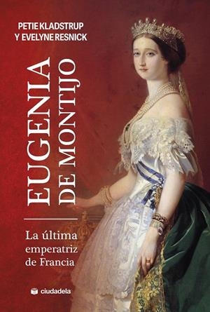 EUGENIA DE MONTIJO, LA ULTIMA EMPERATIZ DE FRANCIA | 9788415436928 | KLADSTRUP, PETIE / RESNICK, EVELYNE