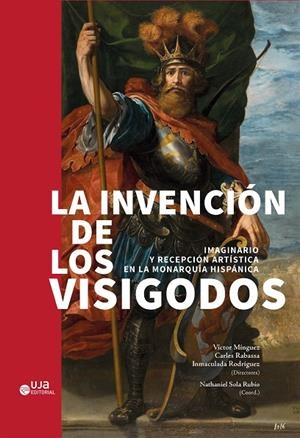 LA INVENCIÓN DE LOS VISIGODOS: IMAGINARIO Y RECEPCIÓN ARTÍSTICA EN LA MONARQUÍA HISPÁNICA | 9788491596882 | MINGUEZ CORNELLES, VÍCTOR/RODRÍGUEZ MOYA, INMACULADA/RABASSA VAQUER, CARLES/SOLA RUBIO, NATHANIEL/CH