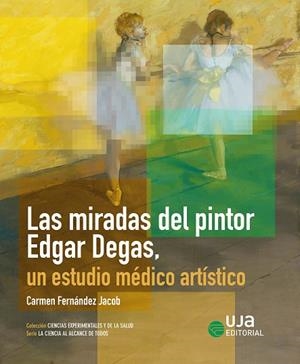 LAS MIRADAS DEL PINTOR EDGAR DEGAS, UN ESTUDIO MÉDICO ARTÍSTICO | 9788491597070 | FERNÁNDEZ JACOB, CARMEN
